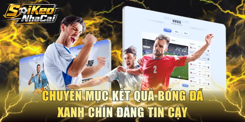 Chuyên mục kết quả bóng đá xanh chín đáng tin cậy