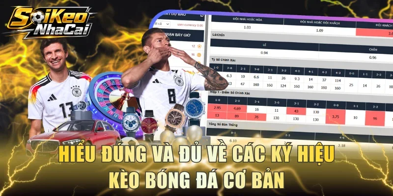 Hiểu đúng và đủ về các ký hiệu kèo bóng đá cơ bản