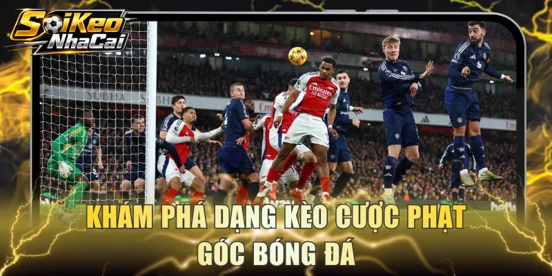 Khám phá dạng kèo cược phạt góc bóng đá