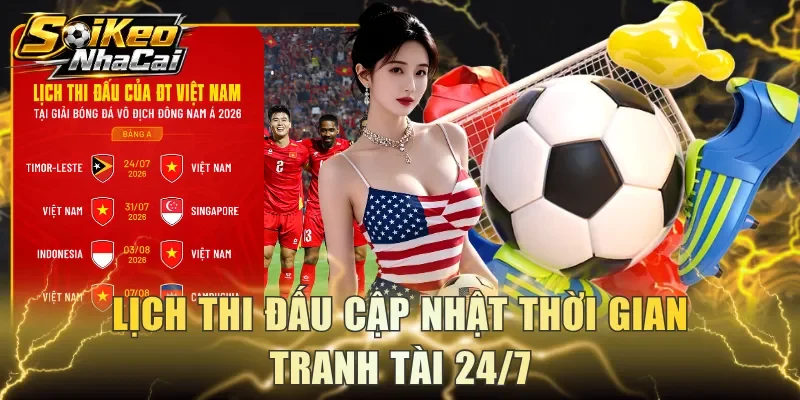 Lịch thi đấu cập nhật thời gian tranh tài 24/7