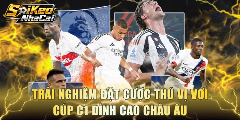 Trải nghiệm đặt cược thú vị với Cúp C1 đỉnh cao châu Âu